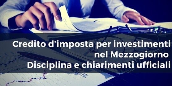 Credito d’imposta per investimenti nel mezzogiorno – disciplina e chiarimenti ufficiali